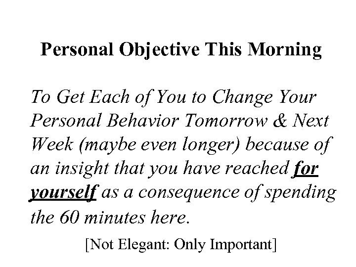 Personal Objective This Morning To Get Each of You to Change Your Personal Behavior