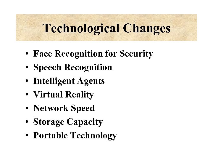 Technological Changes • • Face Recognition for Security Speech Recognition Intelligent Agents Virtual Reality