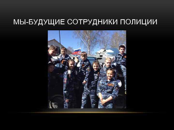 МЫ-БУДУЩИЕ СОТРУДНИКИ ПОЛИЦИИ 