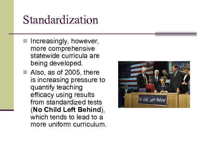 Standardization n Increasingly, however, more comprehensive statewide curricula are being developed. n Also, as