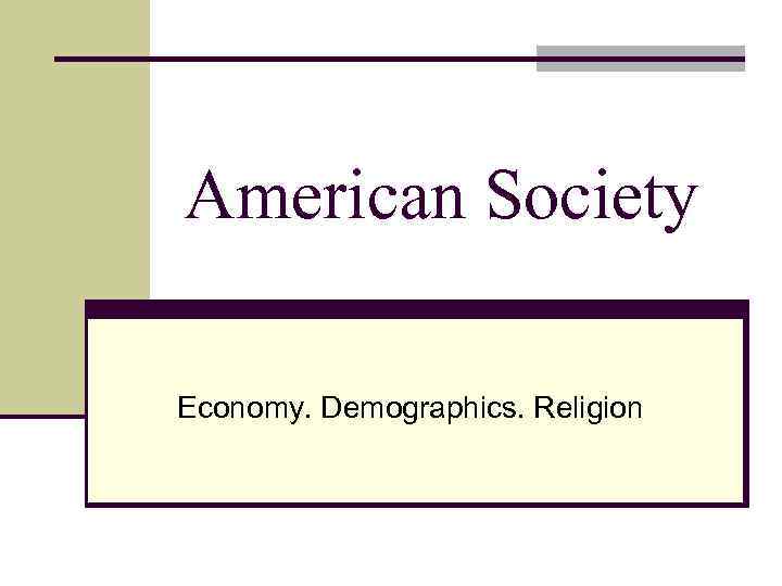 American Society Economy. Demographics. Religion 