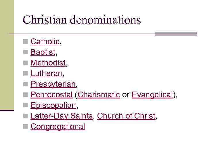Christian denominations n n n n n Catholic, Baptist, Methodist, Lutheran, Presbyterian, Pentecostal (Charismatic