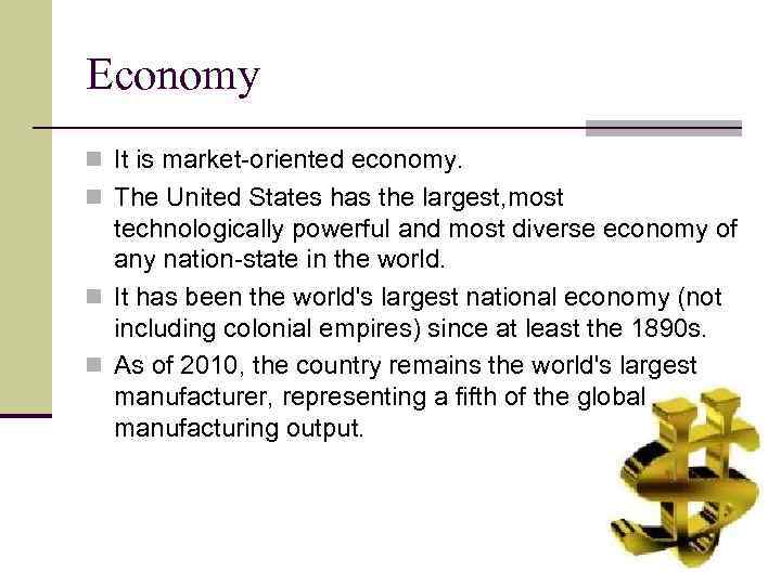 Economy n It is market-oriented economy. n The United States has the largest, most