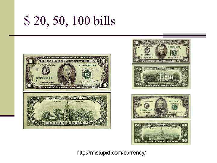 $ 20, 50, 100 bills http: //mistupid. com/currency/ 