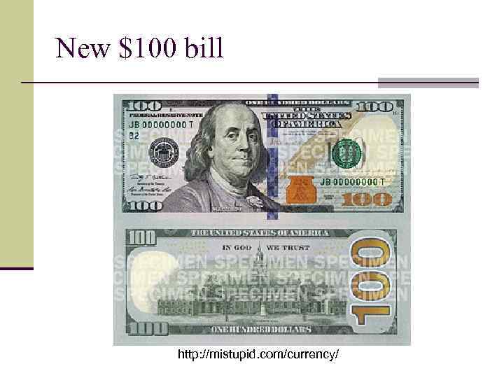 New $100 bill http: //mistupid. com/currency/ 