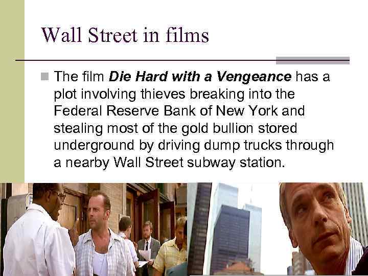 Wall Street in films n The film Die Hard with a Vengeance has a