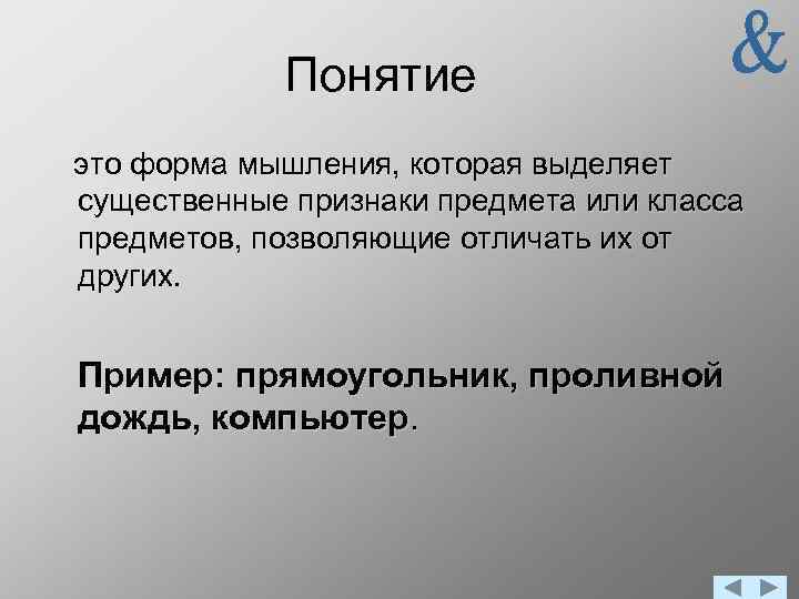 Понятие это форма мышления, которая выделяет существенные признаки предмета или класса предметов, позволяющие отличать