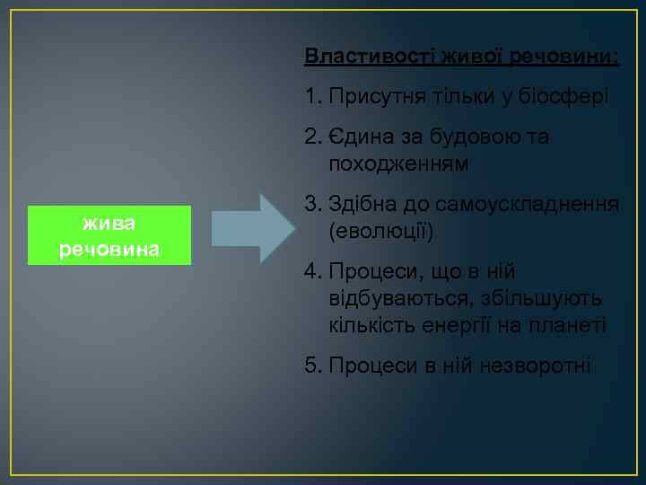 Властивості живої речовини: 1. Присутня тільки у біосфері 2. Єдина за будовою та походженням