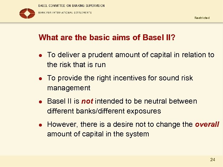 Restricted What are the basic aims of Basel II? l l To deliver a