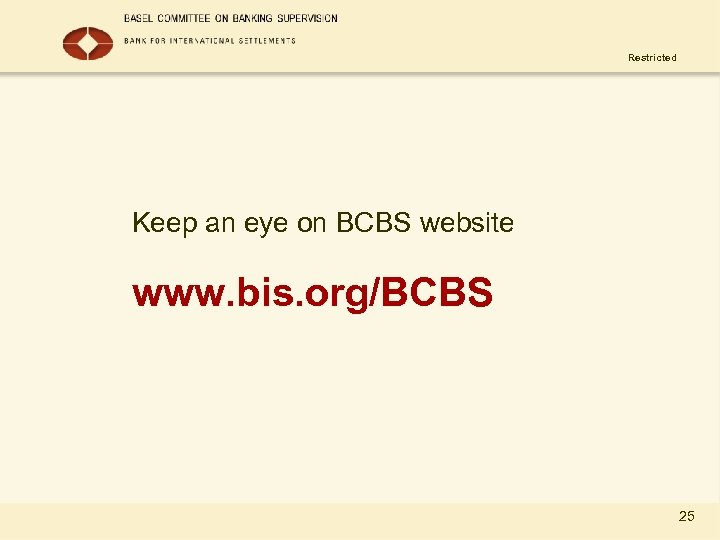 Restricted Keep an eye on BCBS website www. bis. org/BCBS 25 