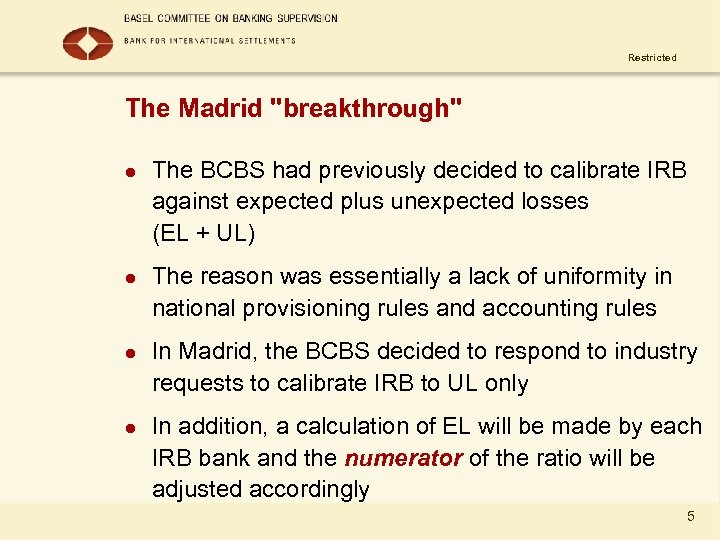 Restricted The Madrid "breakthrough" l l The BCBS had previously decided to calibrate IRB