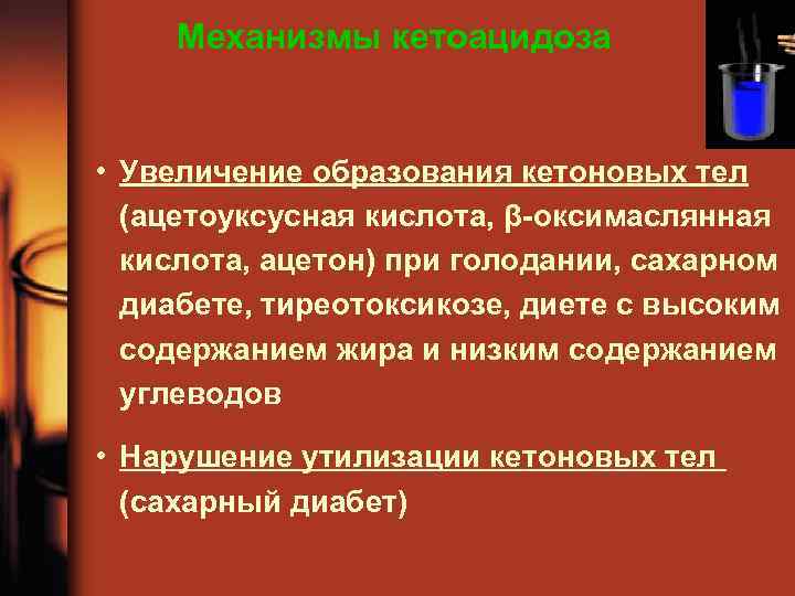 Механизмы кетоацидоза • Увеличение образования кетоновых тел (ацетоуксусная кислота, β-оксимаслянная кислота, ацетон) при голодании,