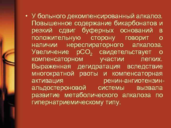  • У больного декомпенсированный алкалоз. Повышенное содержание бикарбонатов и резкий сдвиг буферных оснований