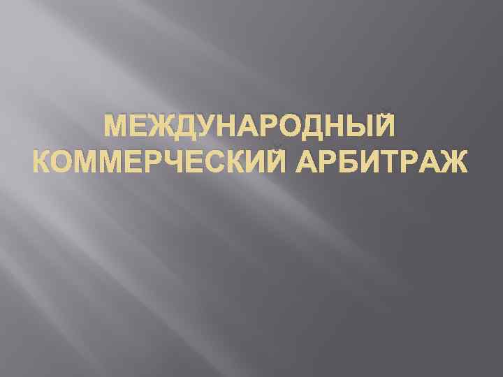 МЕЖДУНАРОДНЫЙ КОММЕРЧЕСКИЙ АРБИТРАЖ 