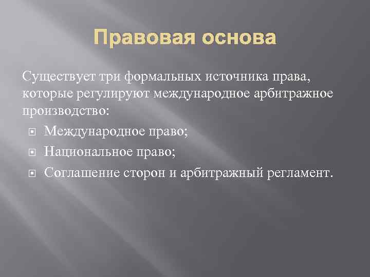 Правовая основа Существует три формальных источника права, которые регулируют международное арбитражное производство: Международное право;