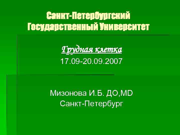 Санкт-Петербургский Государственный Университет Грудная клетка 17. 09 -20. 09. 2007 Мизонова И. Б. ДО,