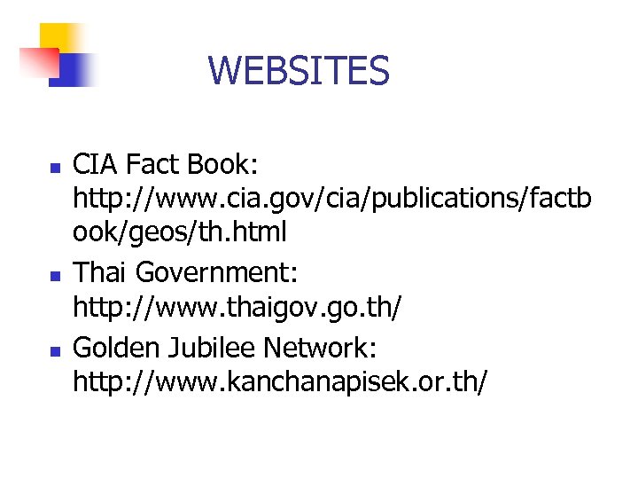 WEBSITES n n n CIA Fact Book: http: //www. cia. gov/cia/publications/factb ook/geos/th. html Thai