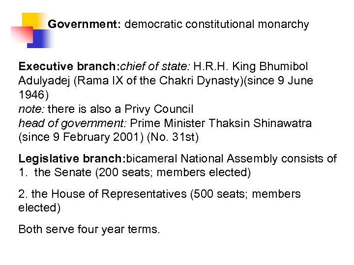 Government: democratic constitutional monarchy Executive branch: chief of state: H. R. H. King Bhumibol