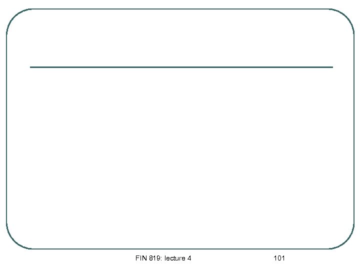 FIN 819: lecture 4 101 