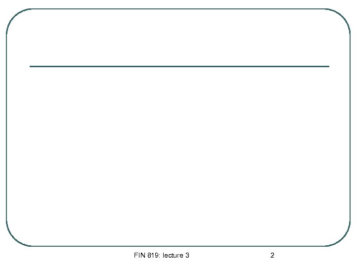 FIN 819: lecture 3 2 