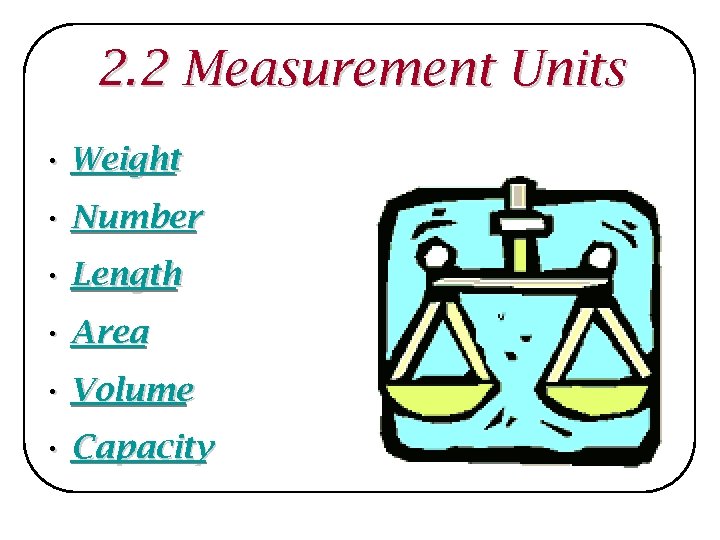 2. 2 Measurement Units • Weight • Number • Length • Area • Volume