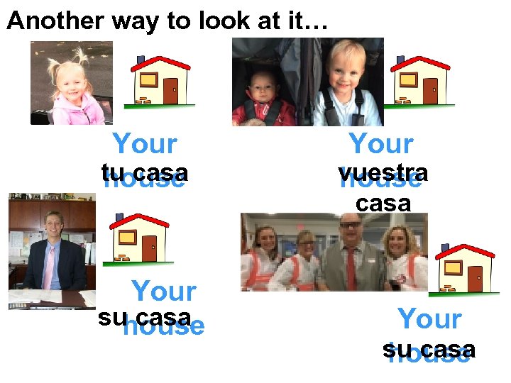 Another way to look at it… Your tu casa house Your su casa house