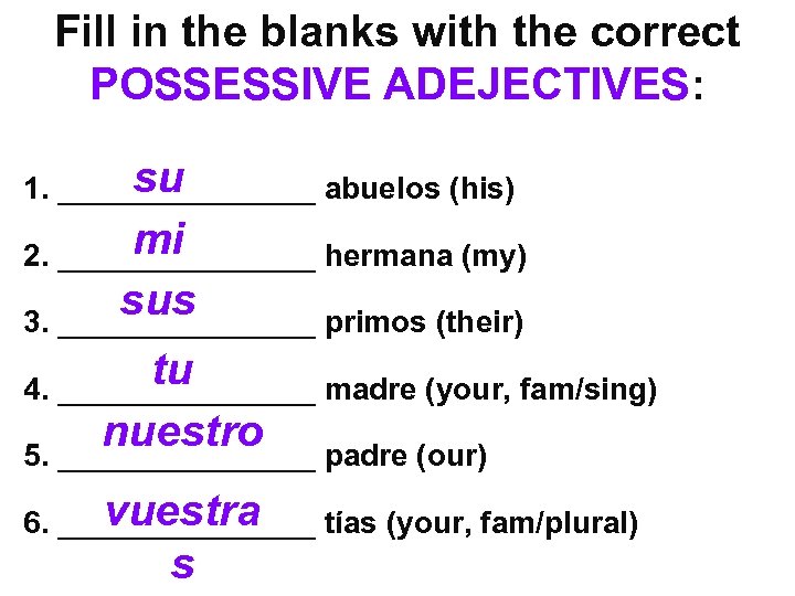 Fill in the blanks with the correct POSSESSIVE ADEJECTIVES: su 1. ________ abuelos (his)