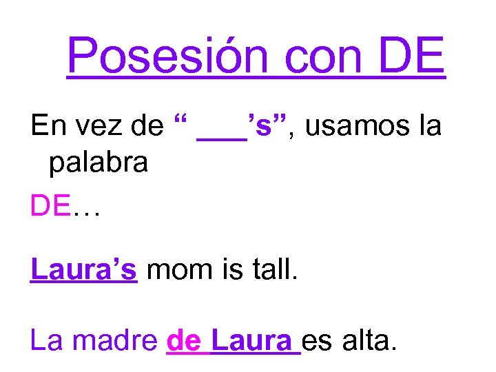 Posesión con DE En vez de “ ___’s”, usamos la palabra DE… Laura’s mom