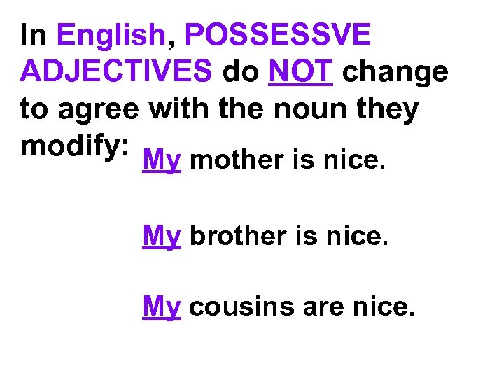 In English, POSSESSVE ADJECTIVES do NOT change to agree with the noun they modify: