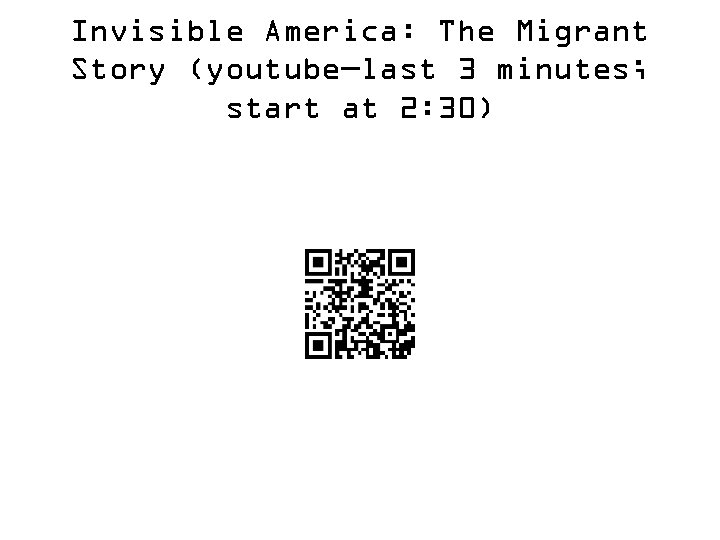 Invisible America: The Migrant Story (youtube—last 3 minutes; start at 2: 30) 