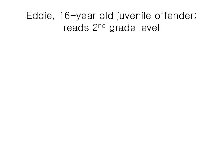 Eddie, 16 -year old juvenile offender; reads 2 nd grade level 