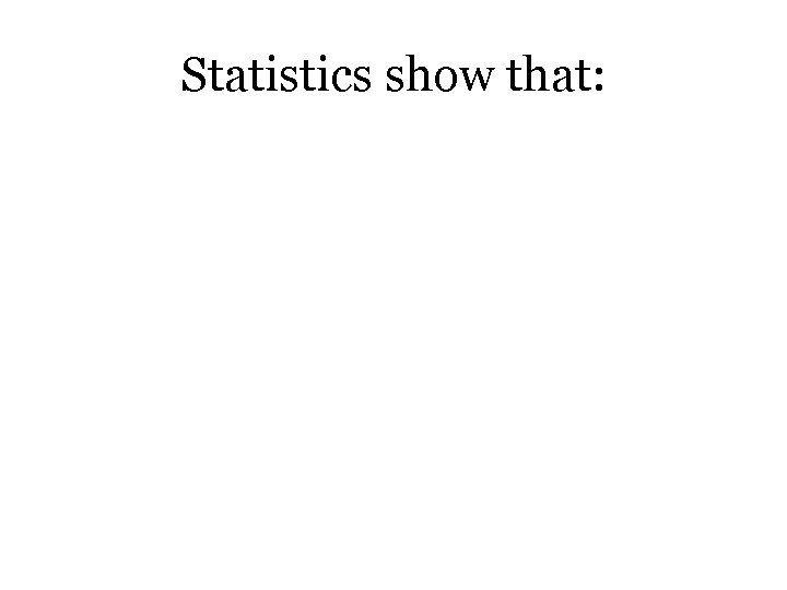Statistics show that: 