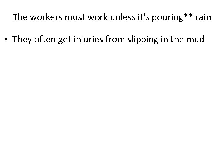 The workers must work unless it’s pouring** rain • They often get injuries from