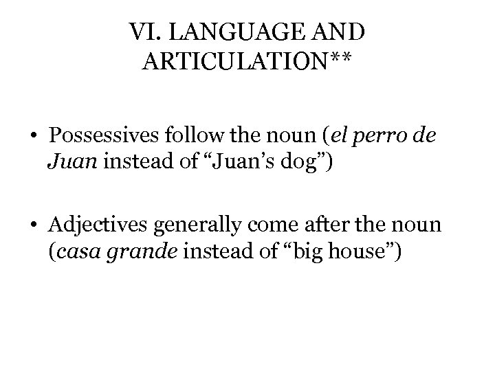 VI. LANGUAGE AND ARTICULATION** • Possessives follow the noun (el perro de Juan instead