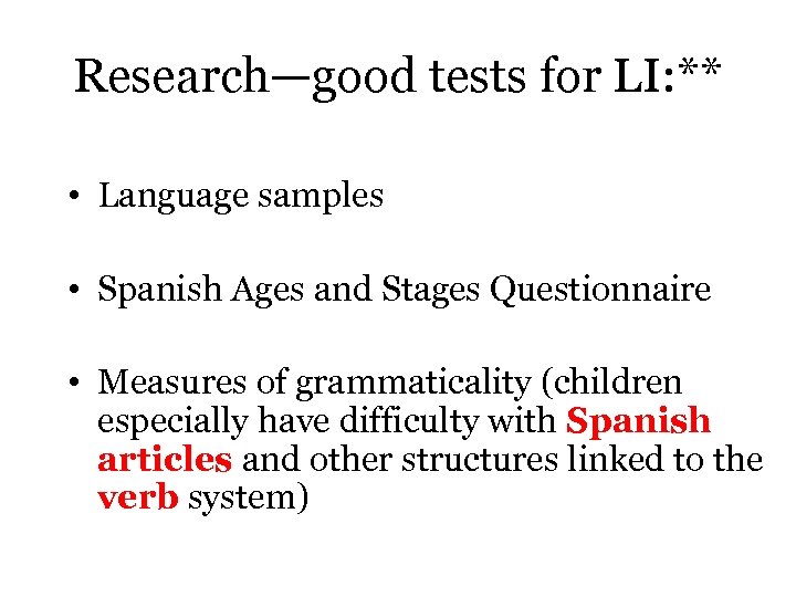 Research—good tests for LI: ** • Language samples • Spanish Ages and Stages Questionnaire