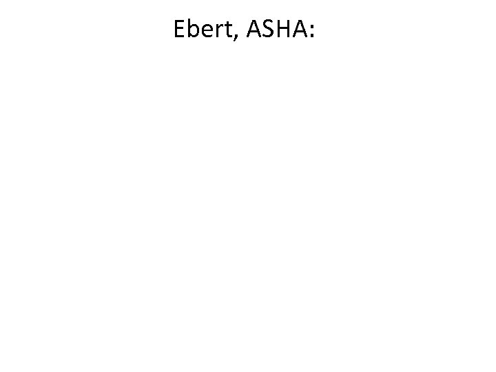 Ebert, ASHA: 