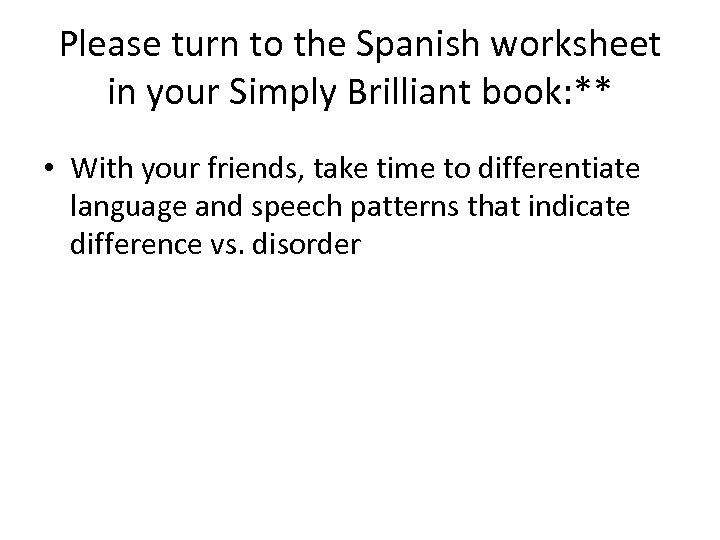 Please turn to the Spanish worksheet in your Simply Brilliant book: ** • With