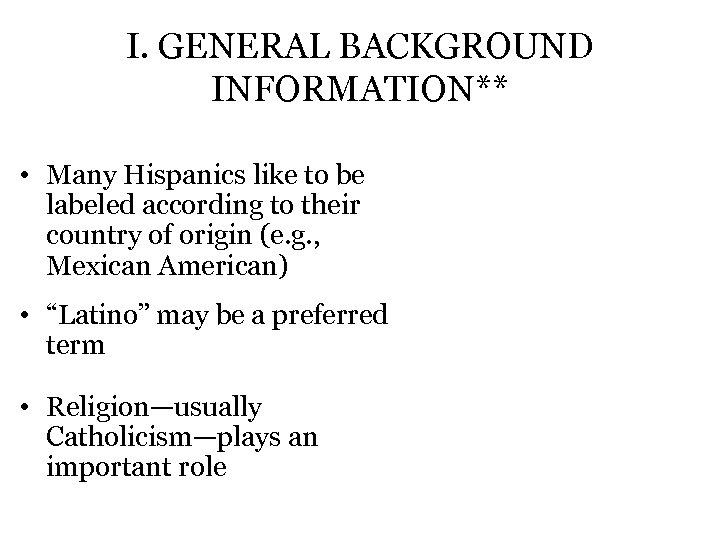 I. GENERAL BACKGROUND INFORMATION** • Many Hispanics like to be labeled according to their