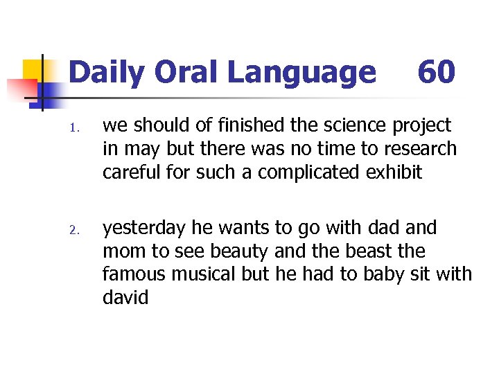 Daily Oral Language 1. 2. 60 we should of finished the science project in