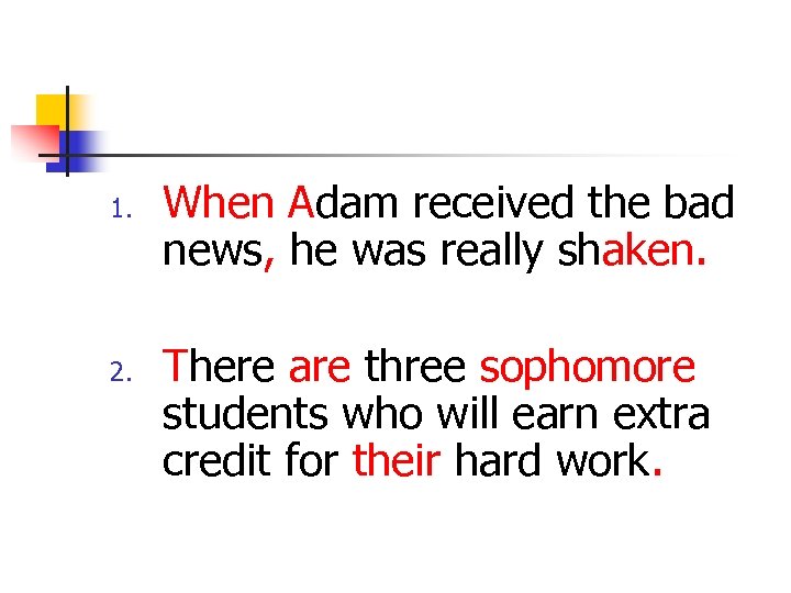 1. 2. When Adam received the bad news, he was really shaken. There are