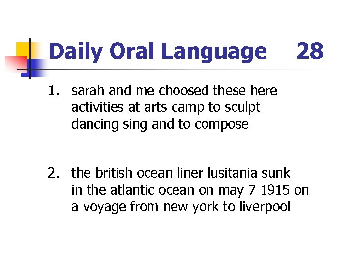Daily Oral Language 28 1. sarah and me choosed these here activities at arts