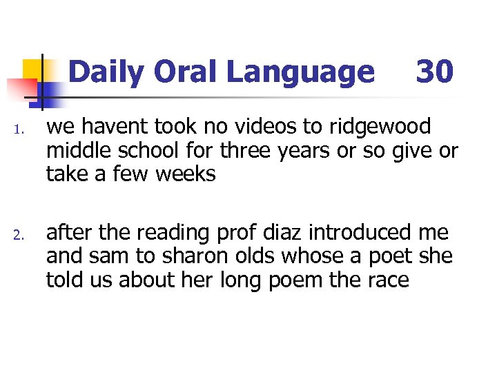 Daily Oral Language 1. 2. 30 we havent took no videos to ridgewood middle