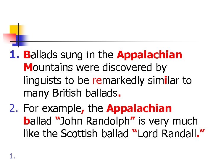 1. Ballads sung in the Appalachian Mountains were discovered by linguists to be remarkedly