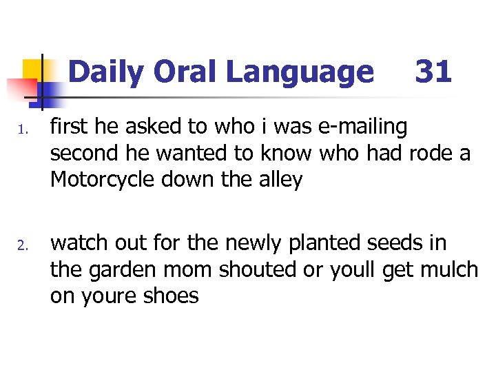 Daily Oral Language 1. 2. 31 first he asked to who i was e-mailing