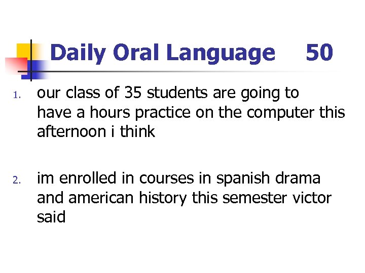 Daily Oral Language 1. 2. 50 our class of 35 students are going to