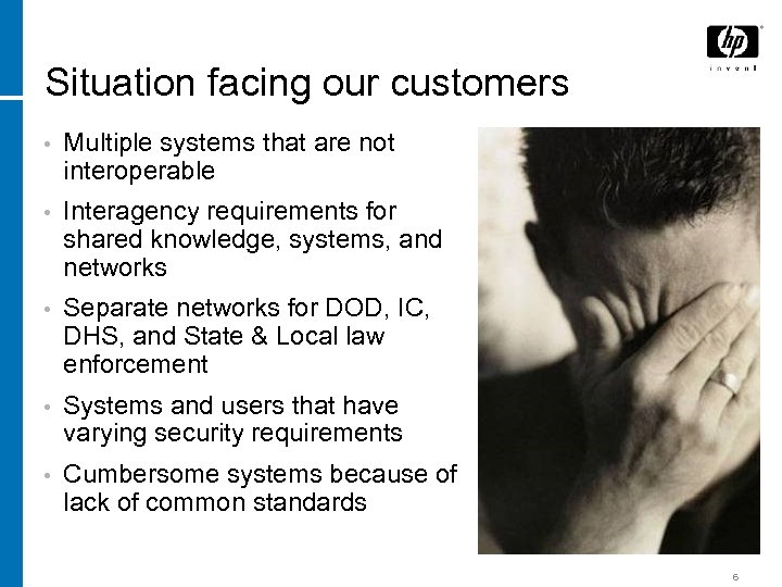 Situation facing our customers • Multiple systems that are not interoperable • Interagency requirements