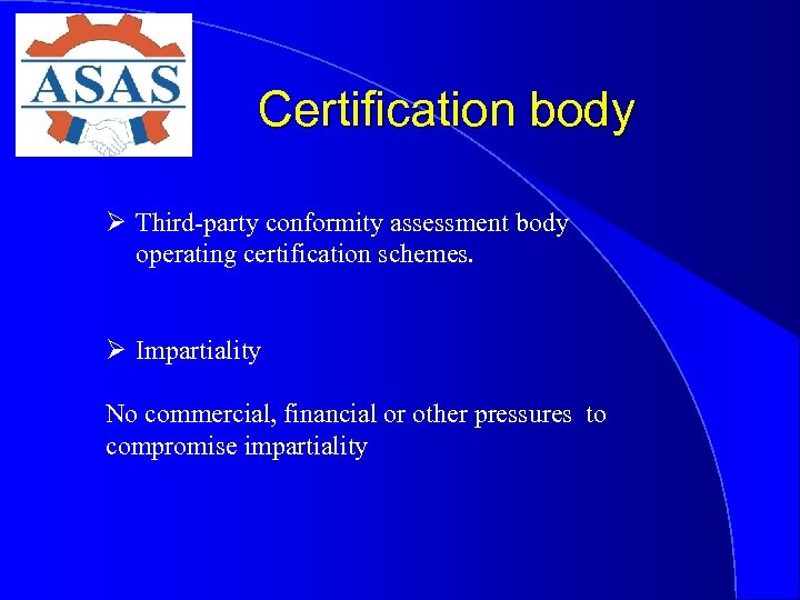 Certification body Ø Third-party conformity assessment body operating certification schemes. Ø Impartiality No commercial,