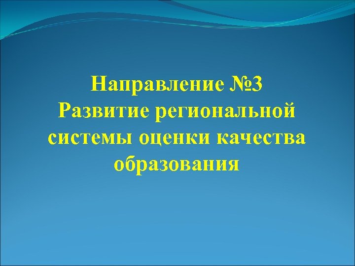 Направление № 3 Развитие региональной системы оценки качества образования 
