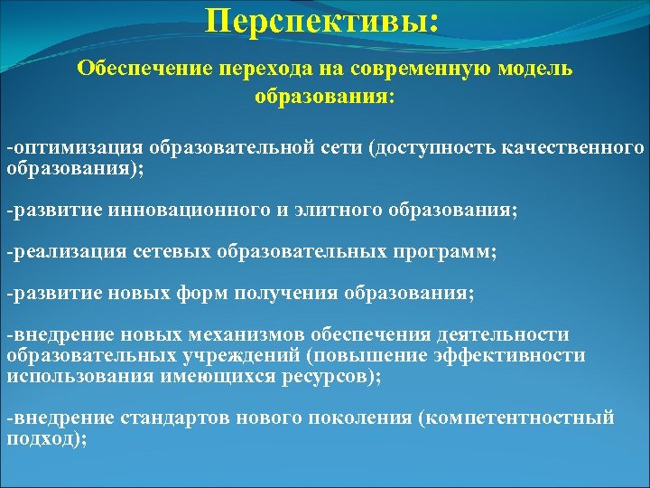 Перспективы: Обеспечение перехода на современную модель образования: -оптимизация образовательной сети (доступность качественного образования); -развитие