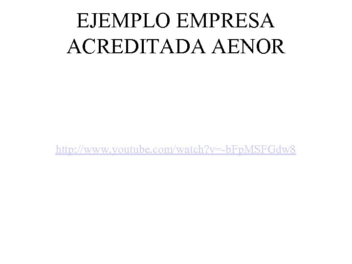 EJEMPLO EMPRESA ACREDITADA AENOR http: //www. youtube. com/watch? v=-b. Fp. MSFGdw 8 